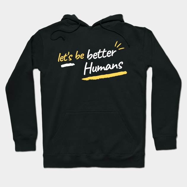 let's be better humans Hoodie by qrotero